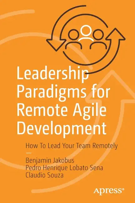 Leadership Paradigms for Remote Agile Development: How to Lead Your Team Remotely - Paperback