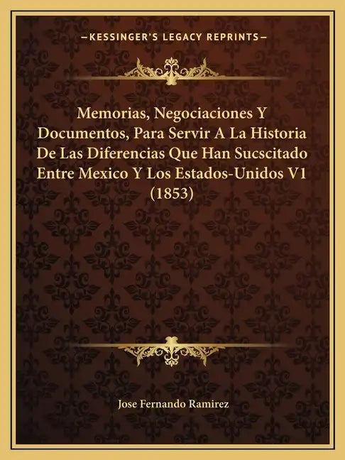 Memorias, Negociaciones y Documentos, Para Servir a la Historia de Las Diferencias Que Han Sucscitado Entre Mexico y Los Estados-Unidos V1 (1853) - Paperback