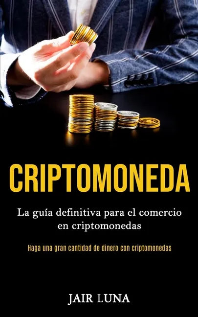 Criptomoneda: La guía definitiva para el comercio en criptomonedas (Haga una gran cantidad de dinero con criptomonedas) - Paperback