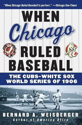 When Chicago Ruled Baseball: The Cubs-White Sox World Series of 1906 - Paperback
