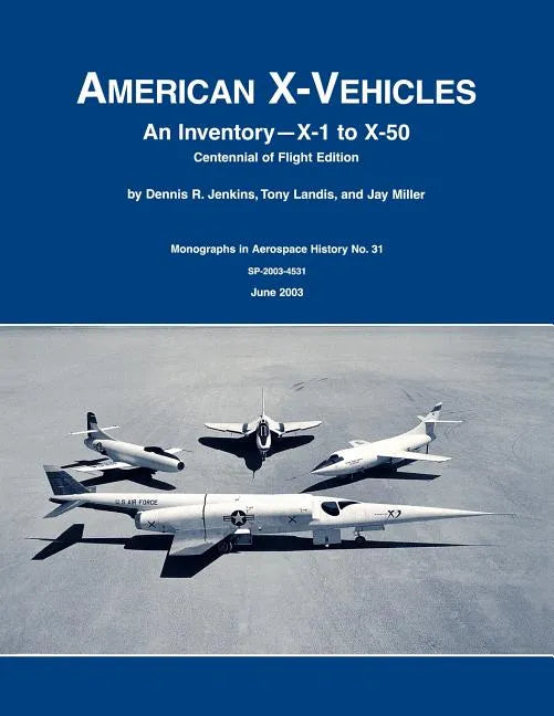American X-Vehicles: An Inventory- X-1 to X-50. NASA Monograph in Aerospace History, No. 31, 2003 (SP-2003-4531) - Paperback