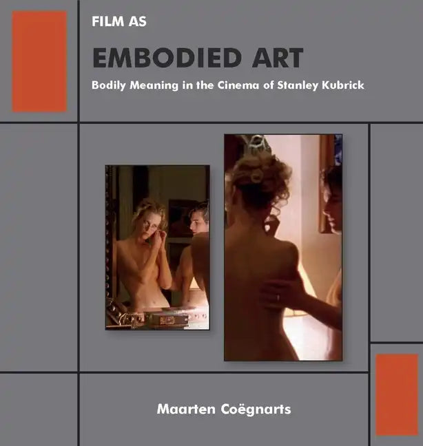 Film as Embodied Art: Bodily Meaning in the Cinema of Stanley Kubrick - Paperback