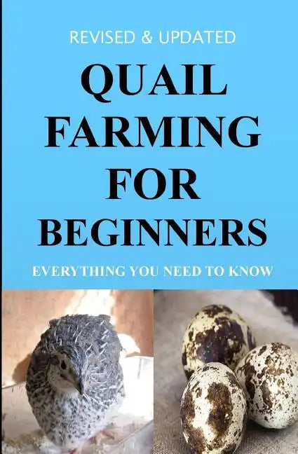 Quail Farming For Beginners: Everything You Need To Know (Revised And Updated) - Paperback