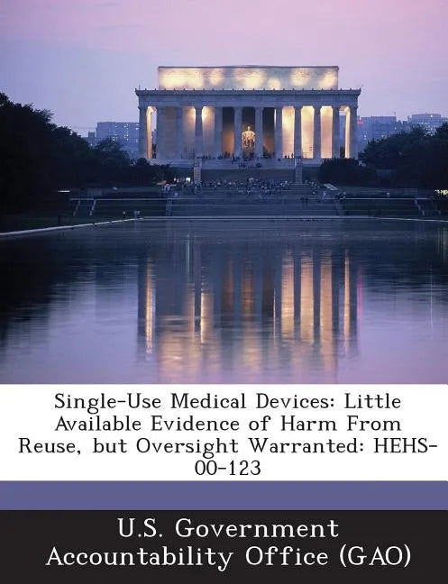 Single-Use Medical Devices: Little Available Evidence of Harm from Reuse, But Oversight Warranted: Hehs-00-123 - Paperback