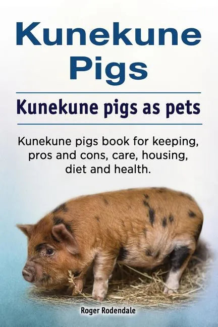 Kunekune pigs. Kunekune pigs as pets. Kunekune pigs book for keeping, pros and cons, care, housing, diet and health. - Paperback