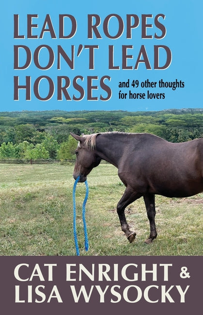 Lead Ropes Don't Lead Horses: And 49 Other Thoughts for Horse Lovers - Paperback