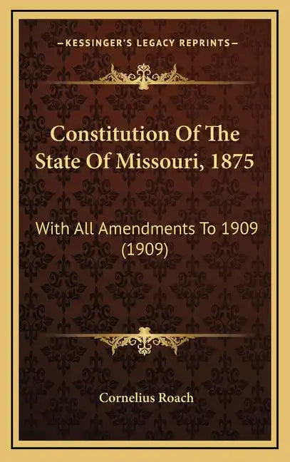 Constitution Of The State Of Missouri, 1875: With All Amendments To 1909 (1909) - Hardcover