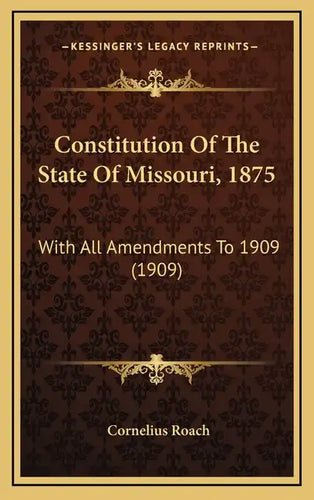 Constitution Of The State Of Missouri, 1875: With All Amendments To 1909 (1909) - Hardcover