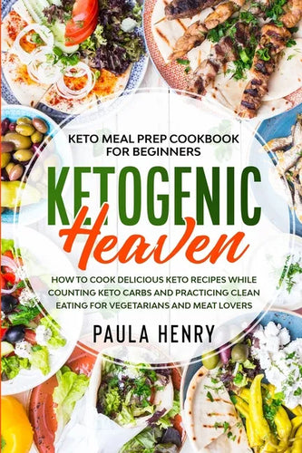 Keto Meal Prep Cookbook For Beginners: KETOGENIC HEAVEN - How To Cook Delicious Keto Recipes While Counting Keto Carbs and Practicing Clean Eating For - Paperback