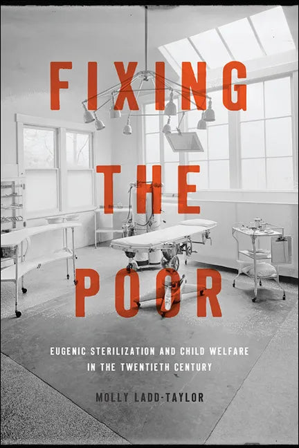 Fixing the Poor: Eugenic Sterilization and Child Welfare in the Twentieth Century - Paperback