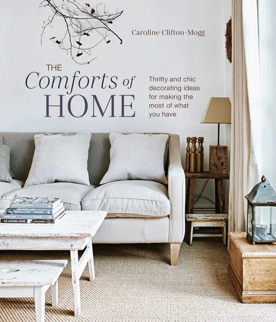 The Comforts of Home: Thrifty and Chic Decorating Ideas for Making the Most of What You Have - Hardcover