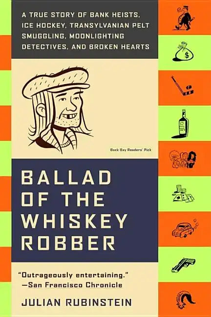Ballad of the Whiskey Robber: A True Story of Bank Heists, Ice Hockey, Transylvanian Pelt Smuggling, Moonlighting Detectives, and Broken Hearts - Paperback