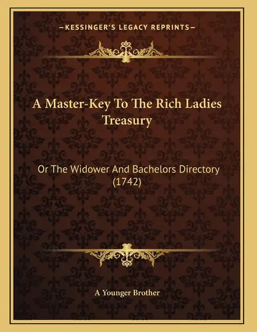 A Master-Key To The Rich Ladies Treasury: Or The Widower And Bachelors Directory (1742) - Paperback