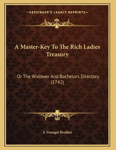 A Master-Key To The Rich Ladies Treasury: Or The Widower And Bachelors Directory (1742) - Paperback