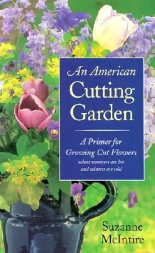 An American Cutting Garden: A Primer for Growing Cut Flowers Where Summers Are Hot and Winters Are Cold - Hardcover