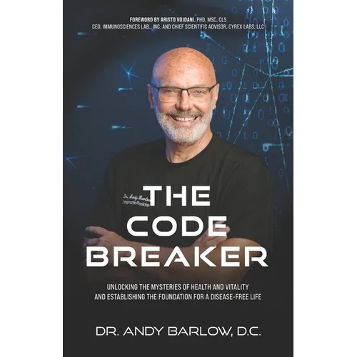The Code Breaker: Unlocking the Mysteries of Health and Vitality and Establishing the Foundation For a Disease-Free Life - Paperback