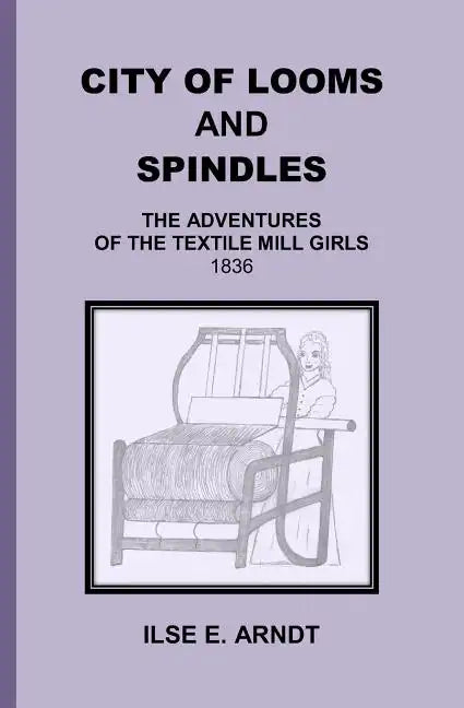 City of Looms and Spindles: The Adventures of the Textile Mill Girls 1836 - Paperback