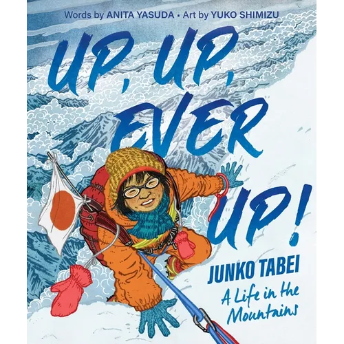 Up, Up, Ever Up! Junko Tabei: A Life in the Mountains - Hardcover