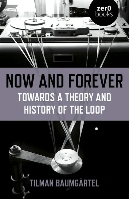 Now and Forever: Towards a Theory and History of the Loop - Paperback