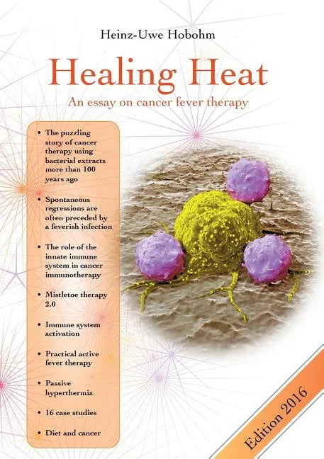 Healing Heat - an essay on cancer fever therapy: Immunological basics and practical application with 16 case reports - Paperback