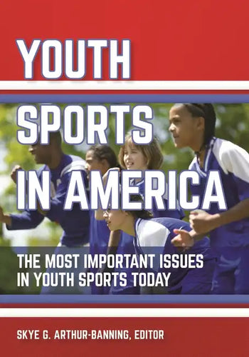 Youth Sports in America: The Most Important Issues in Youth Sports Today - Hardcover