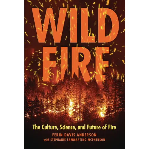 Wildfire: The Culture, Science, and Future of Fire - Library Binding