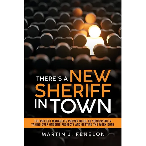 There's a New Sheriff in Town: The Project Manager's Proven Guide to Successfully Taking Over Ongoing Projects and Getting the Work Done - Paperback