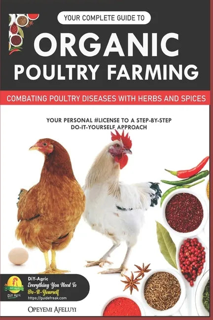 Your Complete Guide to Organic Poultry Farming: Using Herbs and Spices to Replace Harmful Antibiotics - Paperback