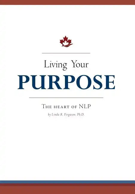 Living Your Purpose: The Heart of NLP - Hardcover