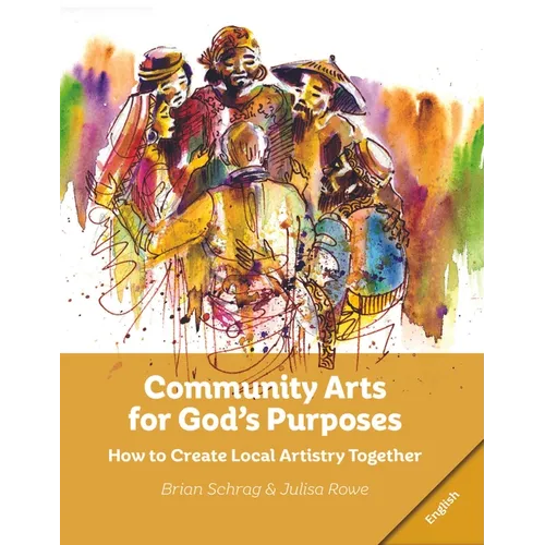 Community Arts for God's Purposes:: How to Create Local Artistry Together - Paperback