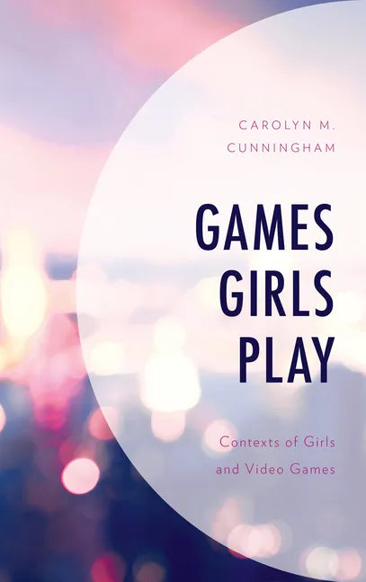 Games Girls Play: Contexts of Girls and Video Games - Paperback