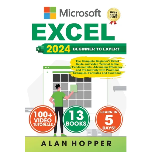 Excel: The Complete Beginner's Excel Guide and Video Tutorial to the Fundamentals, Advancing Efficiency and Productivity with - Paperback