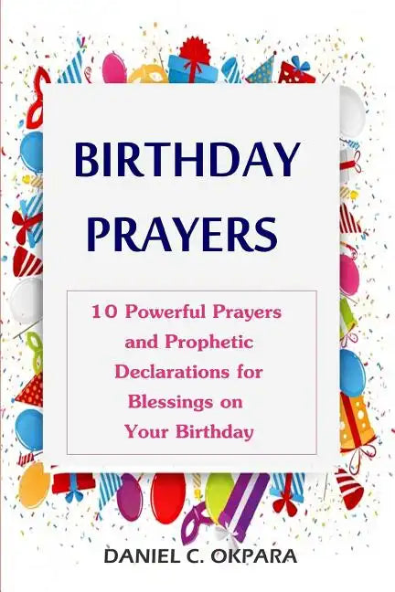 Birthday Prayers: Declaring God's Promises Over the 10 Most Important Areas of Your Life on Your Birthday - Paperback