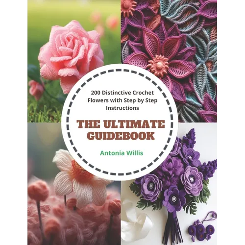 The Ultimate Guidebook: 200 Distinctive Crochet Flowers with Step by Step Instructions - Paperback