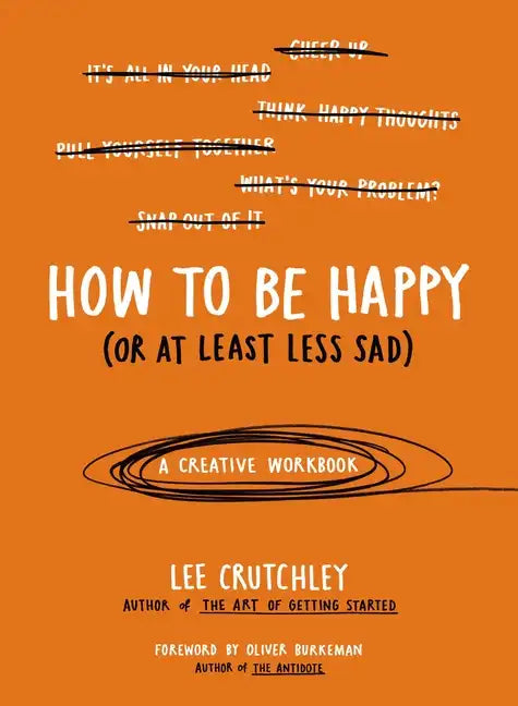 How to Be Happy (or at Least Less Sad): A Creative Workbook - Paperback