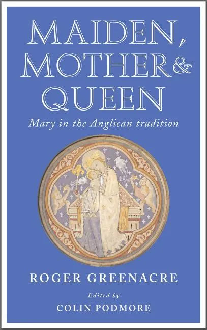 Maiden, Mother and Queen: Mary in the Anglican Tradition - Paperback