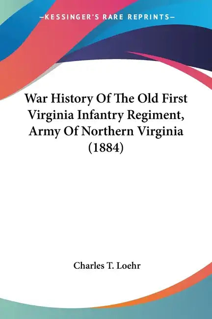 War History Of The Old First Virginia Infantry Regiment, Army Of Northern Virginia (1884) - Paperback