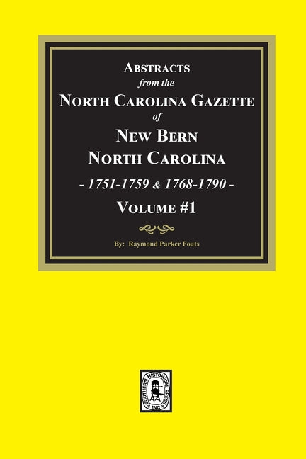 Abstracts from the North Carolina Gazette of New Bern, North Carolina, 1751-1759 and 1768-1790, Volume #1 - Paperback