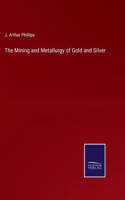 The Mining and Metallurgy of Gold and Silver - Hardcover
