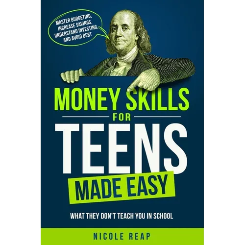 Money Skills For Teens Made Easy- What They Don't Teach You In School - Paperback