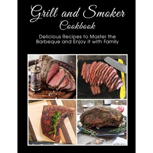 Grill and Smoker Cookbook: Delicious Recipes to Master the Barbeque and Enjoy it with Family - Paperback