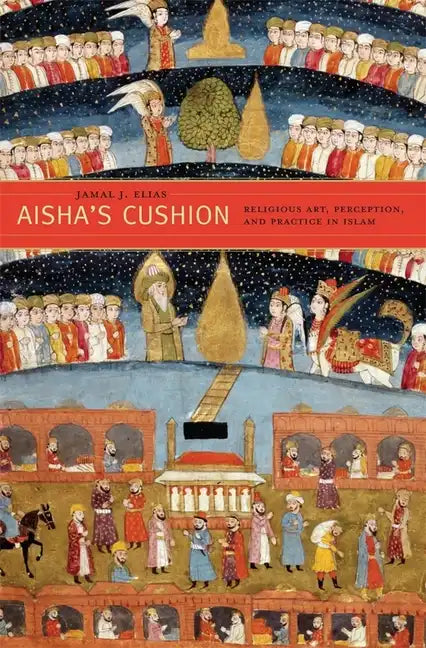 Aisha's Cushion: Religious Art, Perception, and Practice in Islam - Hardcover