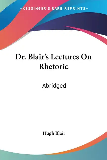 Dr. Blair's Lectures On Rhetoric: Abridged: Abridged, With Questions (1838) - Paperback