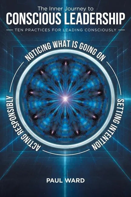 The Inner Journey to Conscious Leadership: Ten Practices for Leading Consciously - Paperback