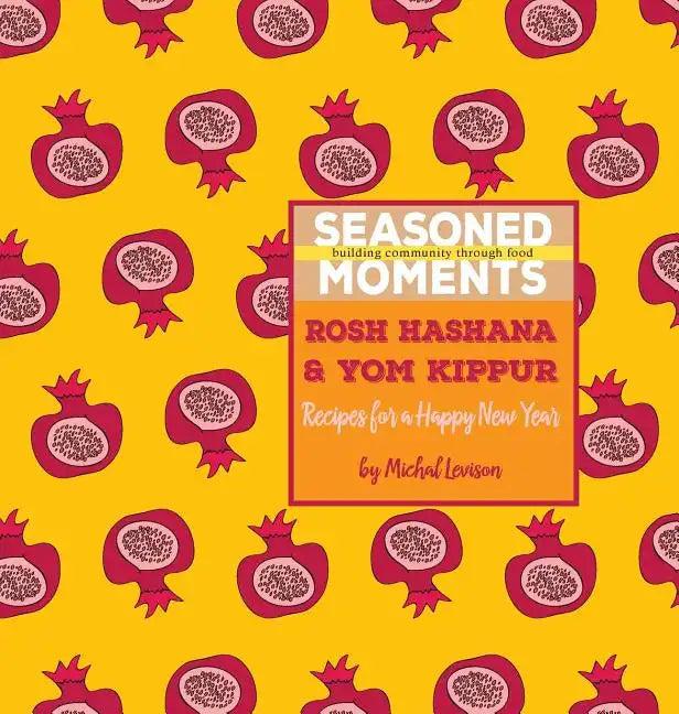 Seasoned Moments: Rosh Hashana & Yom Kippur: Recipes for a Happy New Year - Hardcover