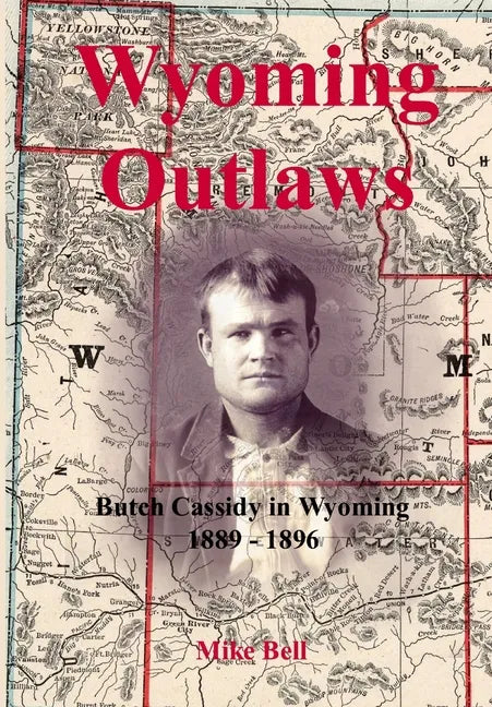 Wyoming Outlaws: Butch Cassidy in Wyoming, 1889 - 1896, the Great Western Horse Thief War and the Making of an Outlaw - Hardcover