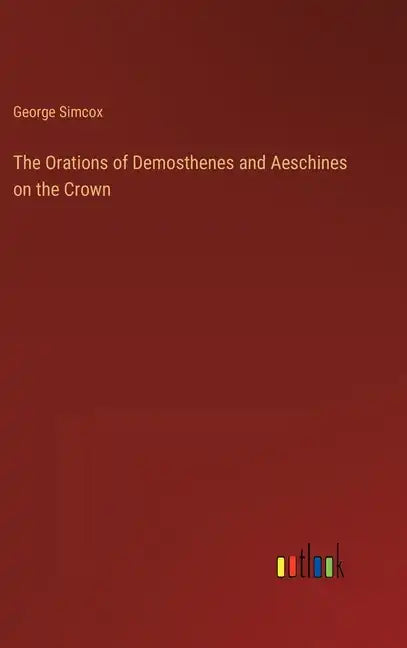 The Orations of Demosthenes and Aeschines on the Crown - Hardcover