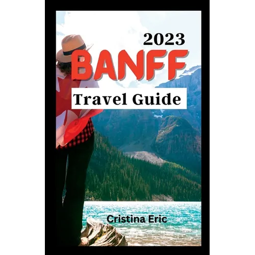 Banff Travel Guide 2023: The Complete Pocket Guide to Exploring Banff's Heartland (with maps) - Paperback