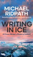 Writing in Ice: A Crime Writer's Guide to Iceland - Paperback