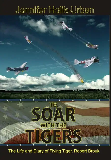 To Soar with the Tigers, The Life and Diary of Flying Tiger, Robert Brouk - Hardcover